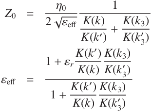
Z_0 &=& \frac{\eta_0}{2 \sqrt{\varepsilon_\mathrm{eff}}}
\frac{1}{\displaystyle \frac{K(k)}{K(k')} + \frac{K(k_3)}{K(k'_3)}}\\
\varepsilon_\mathrm{eff} &=& \frac{1 +  \varepsilon_{r} \displaystyle\frac{K(k')}{K(k)}\frac{K(k_3)}{K(k'_3)}}
{1 + \displaystyle\frac{K(k')}{K(k)}\frac{K(k_3)}{K(k'_3)}}

