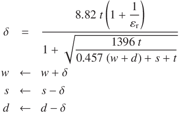 
\delta &=& \displaystyle\frac{8.82 \ t\left(1 + \displaystyle\frac{1}{\varepsilon_{\mathrm{r}}}\right)}{1 + \sqrt{ \displaystyle\frac{1396 \ t}{0.457\ (w + d) + s + t}}}\\
w & \leftarrow & w + \delta \\
s & \leftarrow & s - \delta \\ 
d & \leftarrow & d - \delta
