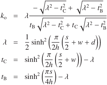 
k_\mathrm{o} &=&  \lambda  \frac
{- \sqrt{\lambda^2 - t_\mathrm{C}^2}  +  \sqrt{\lambda^2 - t_\mathrm{B}^2} }
{t_\mathrm{B}  \sqrt{\lambda^2 - t_\mathrm{C}^2} + t_\mathrm{C} \sqrt{\lambda^2 - t_\mathrm{B}^2}}\\
\lambda &=& \frac{1}{2} \sinh^2\left(\frac{\ \pi }{2h}\left(\frac{s}{2} + w + d \right)\right)\\
t_\mathrm{C} &=& \sinh^2\left(\frac{\pi }{2h}\left(\frac{s}{2} + w \right)\right) - \lambda\\
t_\mathrm{B} &=& \sinh^2\left(\frac{\pi s}{4h}\right) - \lambda
