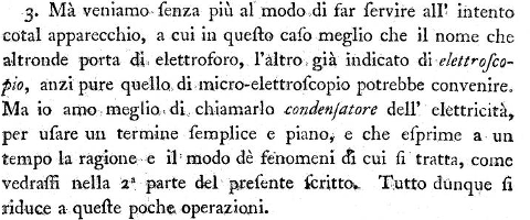 3. The electrophorus in this case might perhaps better deserve the name of electrometer, or micro-electrometer, 
but I had rather call it a condenser of electricity, 
for the sake of using a word which expresses at once the reason and cause of the phenomena to be treated of in this paper, 
as will be made evident in the second part.