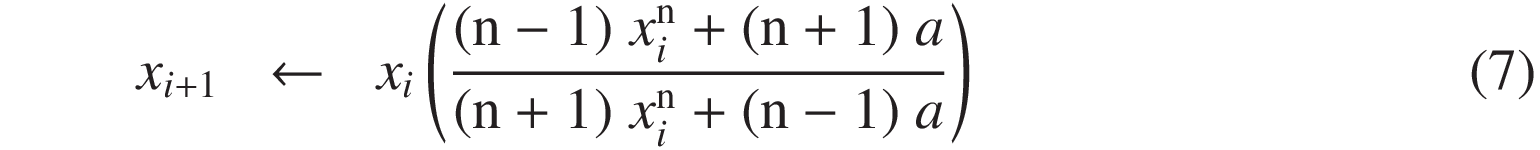 
x_{i+1} &\leftarrow& x_i \left(\frac{(\mathrm{n} - 1)\ x^\mathrm{n}_i + (\mathrm{n} + 1)\ a}{(\mathrm{n} + 1)\ x^\mathrm{n}_i + (\mathrm{n}-1)\ a}\right)
