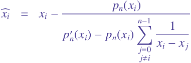 \widehat{x_i} &=& x_i - \frac{{p_n(x_i)}}{{{p'_n(x_i)} - {p_n(x_i)} \displaystyle\sum_{\substack{j = 0\\j  \neq i}}^ {n-1}  \frac{1}{x_i - x_j}}}