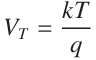  V_T = \frac{k T}{q} 